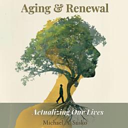 Icon image Aging and Renewal: Actualizing Our Lives