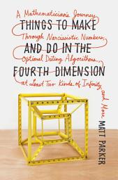 Icon image Things to Make and Do in the Fourth Dimension: A Mathematician's Journey Through Narcissistic Numbers, Optimal Dating Algorithms, at Least Two Kinds of Infinity, and More