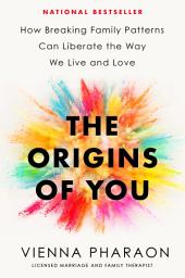 Icon image The Origins of You: How Breaking Family Patterns Can Liberate the Way We Live and Love