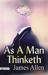 Icon image As a Man Thinketh: As a Man Thinketh (Illustrated): Harnessing the Power of Positive Thought for Personal Transformation