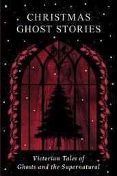 Icon image Christmas Ghost Stories: Victorian Tales of Ghosts and the Supernatural