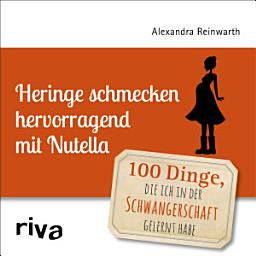 Icon image Heringe schmecken hervorragend mit Nutella: 100 Dinge, die ich in der Schwangerschaft gelernt habe