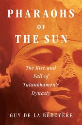Icon image Pharaohs of the Sun: The Rise and Fall of Tutankhamun's Dynasty