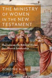 Icon image The Ministry of Women in the New Testament: Reclaiming the Biblical Vision for Church Leadership