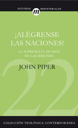 Icon image ¡Alégrense las naciones!: La supremacía de Dios en las misiones