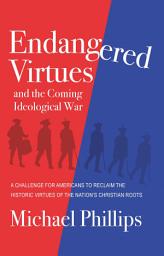 Icon image Endangered Virtues and the Coming Ideological War: A Challenge for Americans to Reclaim the Historic Virtues of the Nation's Christian Roots