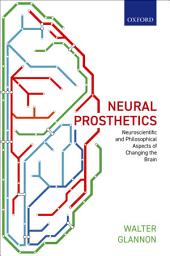Icon image Neural Prosthetics: Neuroscientific and Philosophical Aspects of Changing the Brain