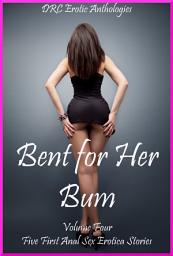 Icon image Bent for Her Bum Volume Four: Five First Anal Sex Erotica Stories