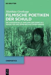 Icon image Filmische Poetiken der Schuld: Die audiovisuelle Anklage der Sinne als Modalität des Gemeinschaftsempfindens