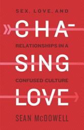 Icon image Chasing Love: Sex, Love, and Relationships in a Confused Culture