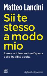 Icon image Sii te stesso a modo mio: Essere adolescenti nell'epoca della fragilità adulta
