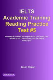 Icon image IELTS Academic Training Reading Practice Test #5. An Example Exam for You to Practise in Your Spare Time: Created by IELTS teachers for their students, and for you!