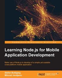 Icon image Learning Node.js for Mobile Application Development: Make use of Node.js to learn the development of a simple yet scalable cross-platform mobile application