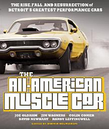 Icon image The All-American Muscle Car: The Rise, Fall and Resurrection of Detroit's Greatest Performance Cars - Revised & Updated