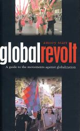 Icon image Global Revolt: A Guide to the Movements against Globalization