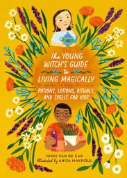 Icon image The Young Witch’s Guide to Living Magically: Potions, Lotions, Rituals, and Spells for Kids