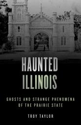 Icon image Haunted Illinois: Ghosts and Strange Phenomena of the Prairie State, Edition 2