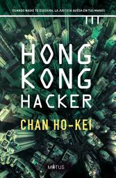 Icon image Hong Kong Hacker (versión española): Cuando nadie te escucha, la justicia queda en tus manos