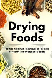 Icon image Drying Foods: Practical Guide with Techniques and Recipes for Healthy Preservation and Cooking