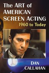 Icon image The Art of American Screen Acting, 1960 to Today