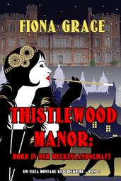 Icon image Thistlewood Manor: Mord in der Heckenlandschaft (Ein Eliza Montagu Kuschelkrimi – Band 1)