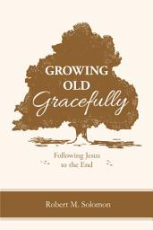 Icon image Growing Old Gracefully: Following Jesus to the End