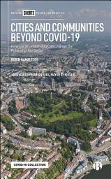 Icon image Cities and Communities Beyond COVID-19: How Local Leadership Can Change Our Future for the Better