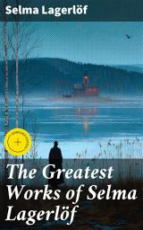 Icon image The Greatest Works of Selma Lagerlöf: Enriched edition. The Story of Gösta Berling, The Wonderful Adventures of Nils, Thy Soul Shall Bear Witness, Jerusalem