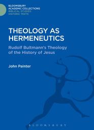 Icon image Theology as Hermeneutics: Rudolf Bultmann's Interpretation of the History of Jesus