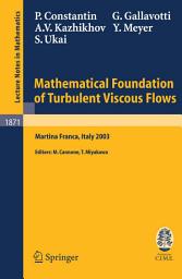 Icon image Mathematical Foundation of Turbulent Viscous Flows: Lectures given at the C.I.M.E. Summer School held in Martina Franca, Italy, September 1-5, 2003