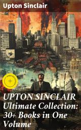Icon image UPTON SINCLAIR Ultimate Collection: 30+ Books in One Volume: Enriched edition. Revolutionary Tales of Society: An Exploration of Capitalism, Labor Rights, and Social Injustices in American Literature