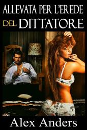 Icon image Allevata per l'Erede del Dittatore (BDSM, Maschio Alfa Dominante Femmina Sottomessa Erotica)