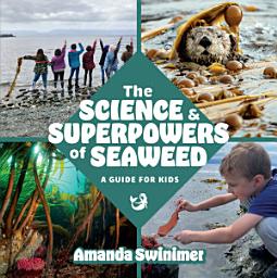 Icon image The Science and Superpowers of Seaweed: A Guide for Kids