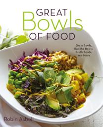 Icon image Great Bowls of Food: Grain Bowls, Buddha Bowls, Broth Bowls, and More