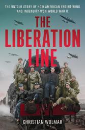 Icon image The Liberation Line: The Untold Story of How American Engineering and Ingenuity Won World War II