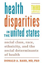 Icon image Health Disparities in the United States: Social Class, Race, Ethnicity, and the Social Determinants of Health, Edition 3