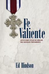Icon image Fe Valiente: Lecciones vivas de heroes del antiguo testamento