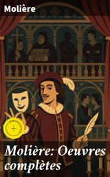 Icon image Molière: Oeuvres complètes: Édition enrichie. Satire et comédie: l'héritage intemporel de Molière