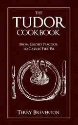 Icon image The Tudor Cookbook: From Gilded Peacock to Calves' Feet Pie