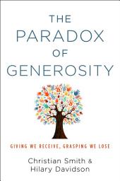 Icon image The Paradox of Generosity: Giving We Receive, Grasping We Lose