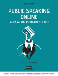 Icon image Public Speaking Online: Parla al tuo pubblico nel Web: Il corso di public speaking del futuro è qui e ora, davanti ai tuoi occhi
