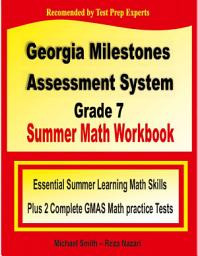 Icon image Georgia Milestones Assessment System Grade 7 Summer Math Workbook: Essential Summer Learning Math Skills plus Two Complete GMAS Math Practice Tests