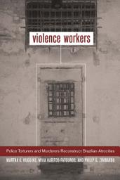 Icon image Violence Workers: Police Torturers and Murderers Reconstruct Brazilian Atrocities
