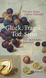 Icon image Glück, Tragik, Tod, Sinn: Vier literarische Entwürfe