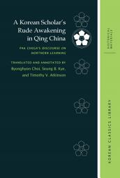 Icon image A Korean Scholar’s Rude Awakening in Qing China: Pak Chega’s Discourse on Northern Learning