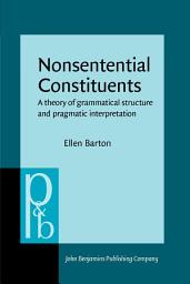 Icon image Nonsentential Constituents: A theory of grammatical structure and pragmatic interpretation