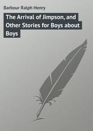 Icon image The Arrival of Jimpson, and Other Stories for Boys about Boys