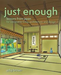 Icon image Just Enough: Lessons from Japan for Sustainable Living, Architecture, and Design