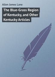 Icon image The Blue-Grass Region of Kentucky, and Other Kentucky Articles