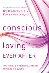 Icon image Conscious Loving Ever After: How to Create Thriving Relationships at Midlife and Beyond
